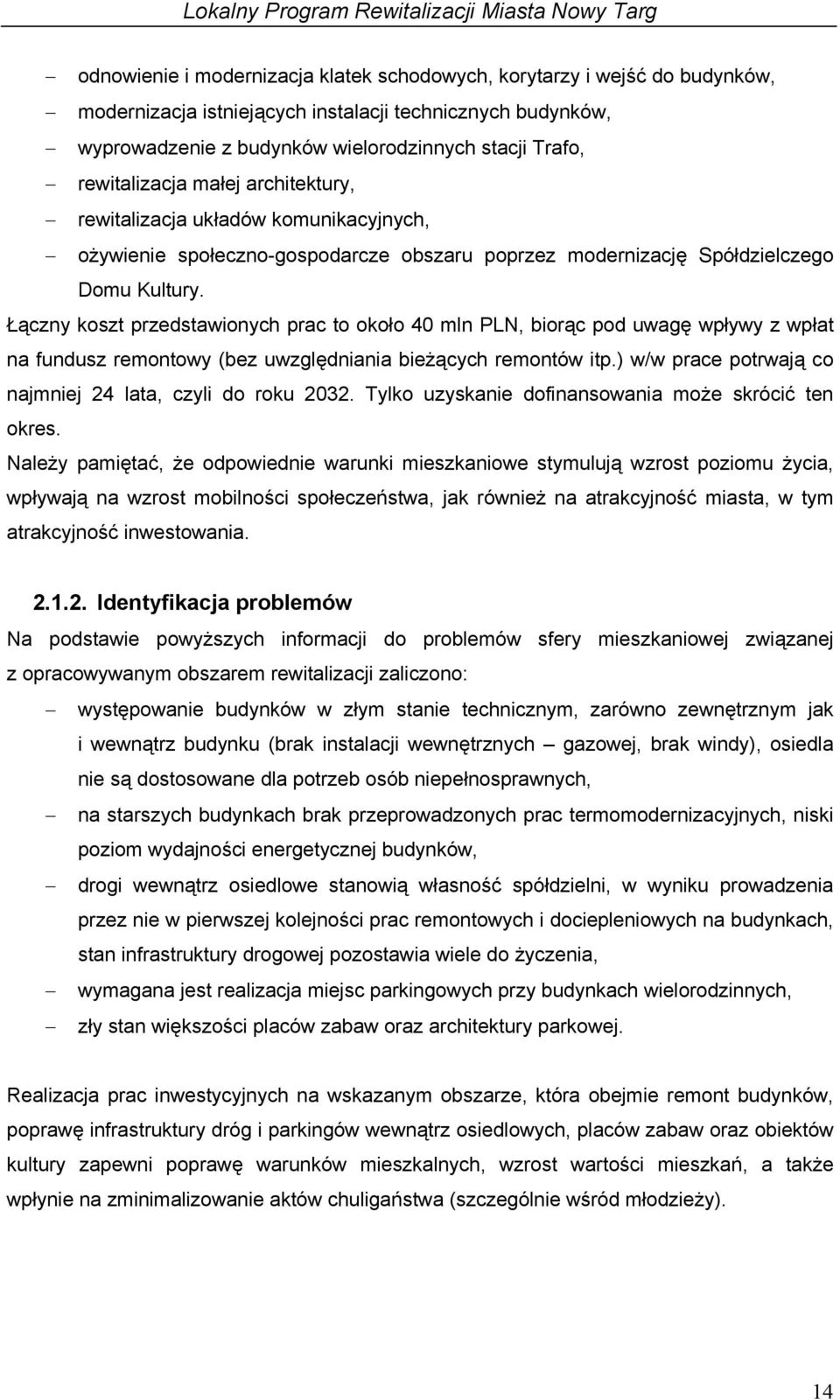 Łączny koszt przedstawionych prac to około 40 mln PLN, biorąc pod uwagę wpływy z wpłat na fundusz remontowy (bez uwzględniania bieżących remontów itp.