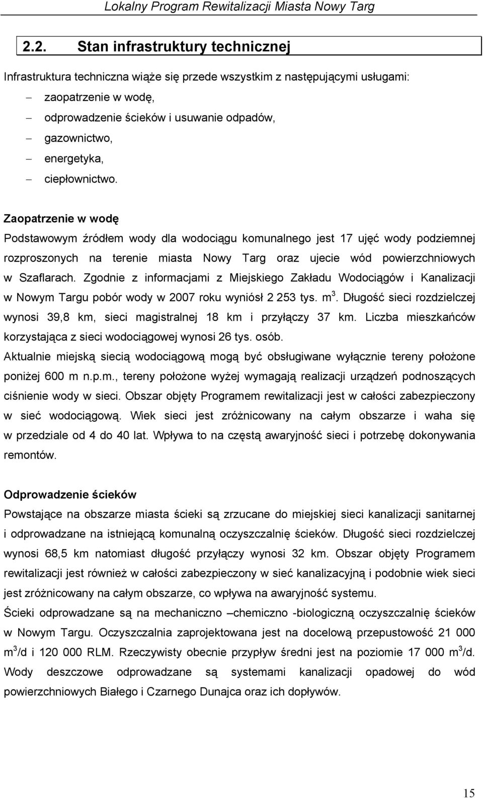 Zaopatrzenie w wodę Podstawowym źródłem wody dla wodociągu komunalnego jest 17 ujęć wody podziemnej rozproszonych na terenie miasta Nowy Targ oraz ujecie wód powierzchniowych w Szaflarach.