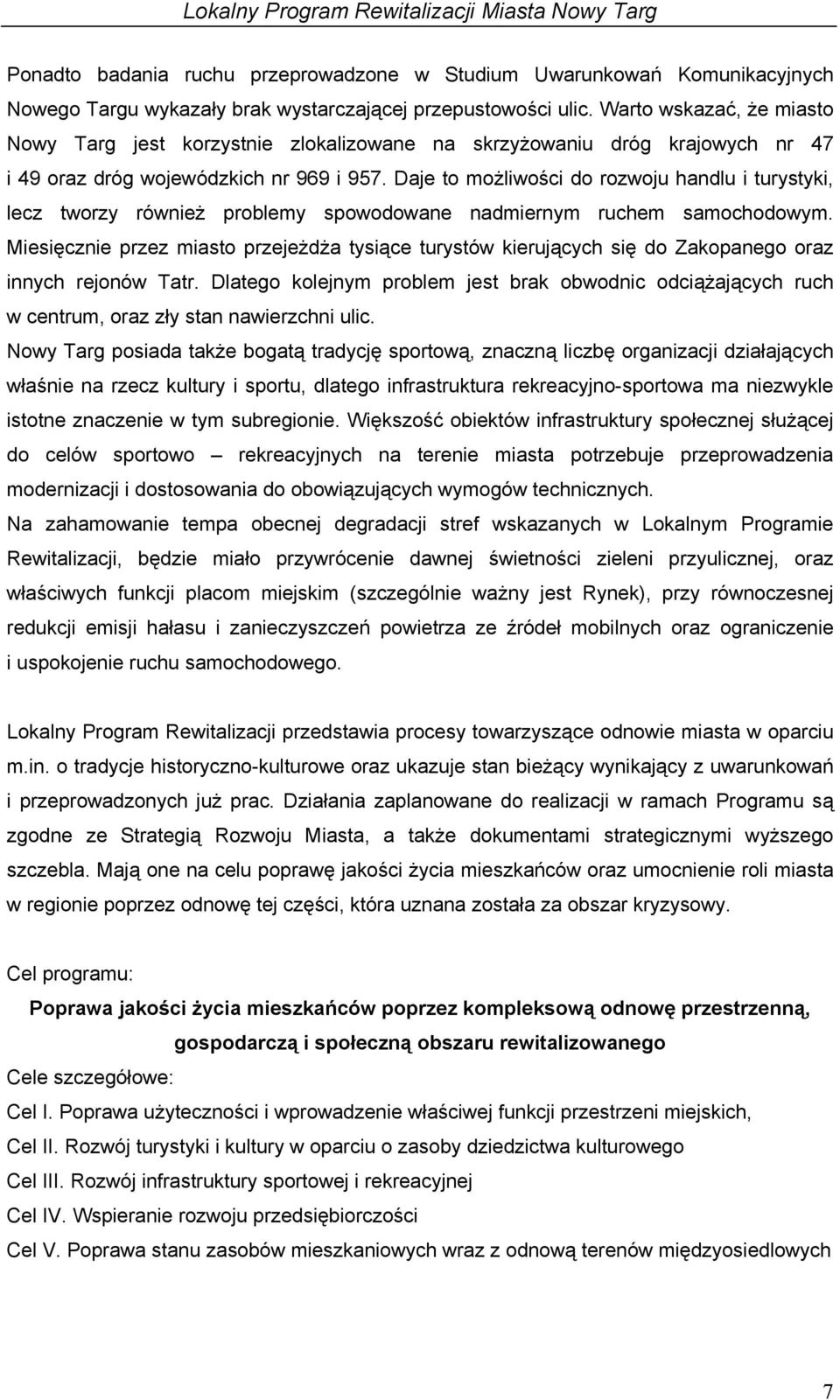 Daje to możliwości do rozwoju handlu i turystyki, lecz tworzy również problemy spowodowane nadmiernym ruchem samochodowym.