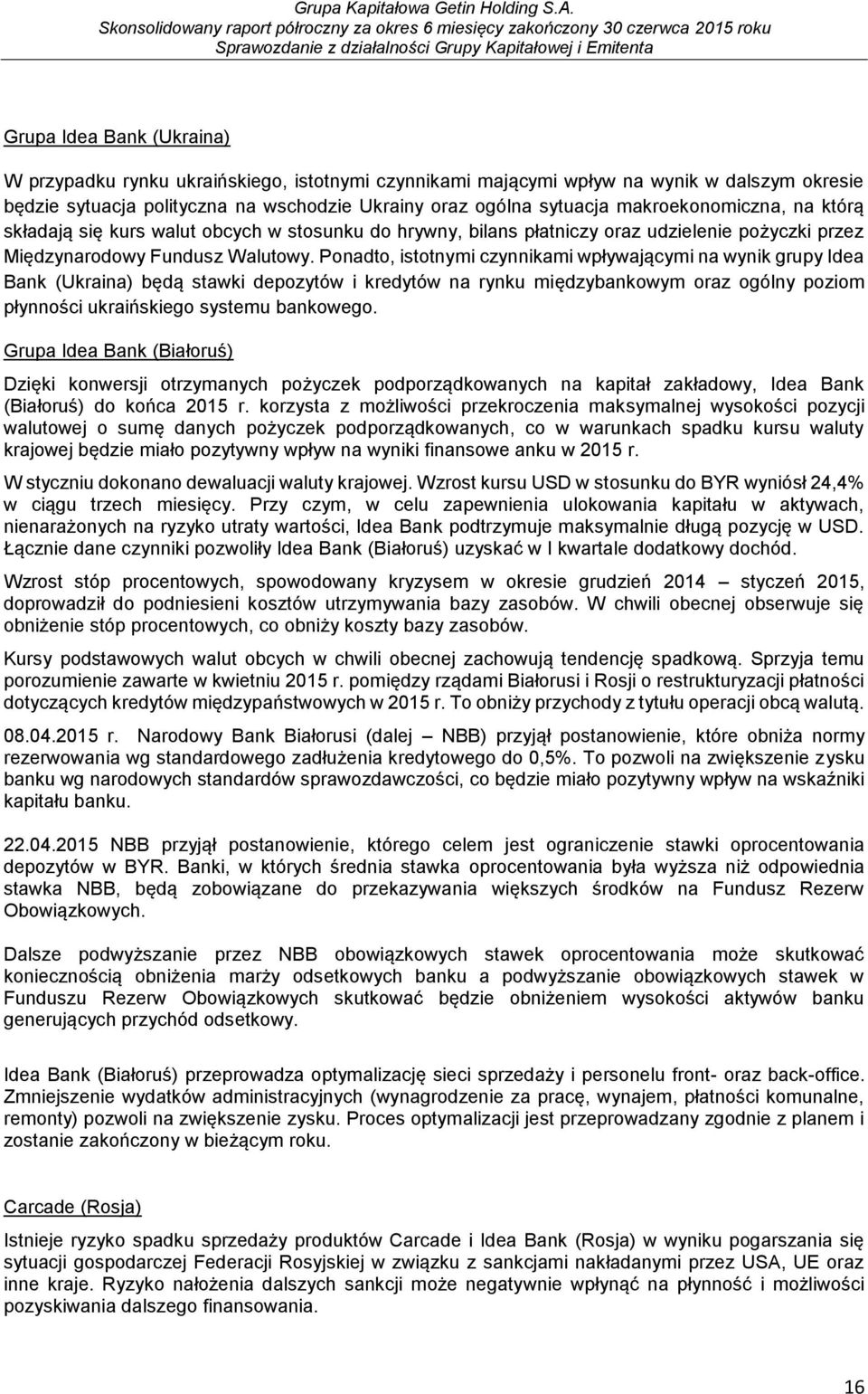 Ponadto, istotnymi czynnikami wpływającymi na wynik grupy Idea Bank (Ukraina) będą stawki depozytów i kredytów na rynku międzybankowym oraz ogólny poziom płynności ukraińskiego systemu bankowego.