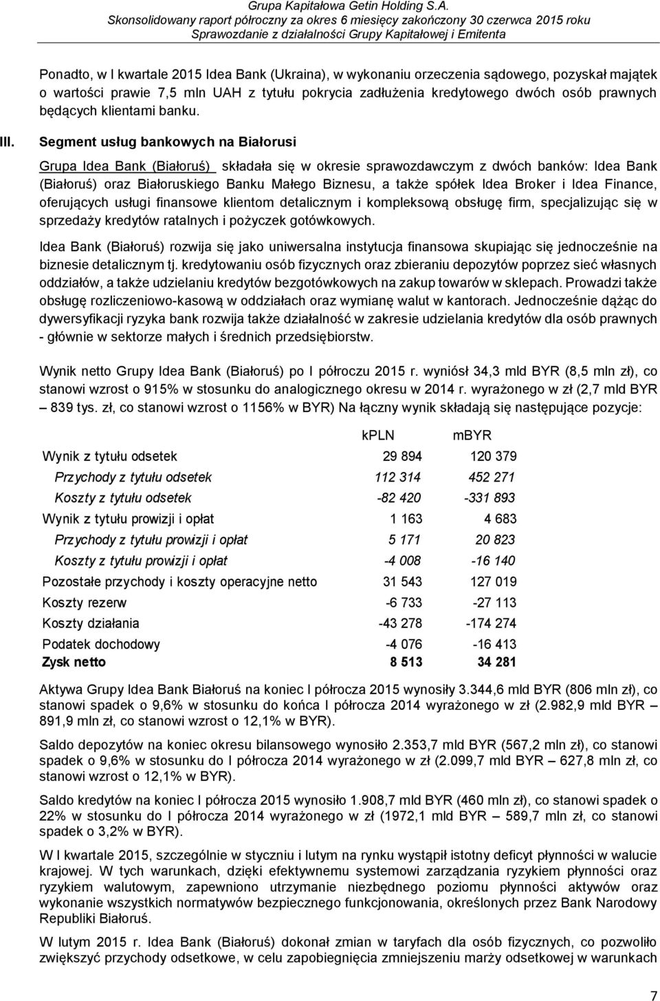 Segment usług bankowych na Białorusi Grupa Idea Bank (Białoruś) składała się w okresie sprawozdawczym z dwóch banków: Idea Bank (Białoruś) oraz Białoruskiego Banku Małego Biznesu, a także spółek Idea