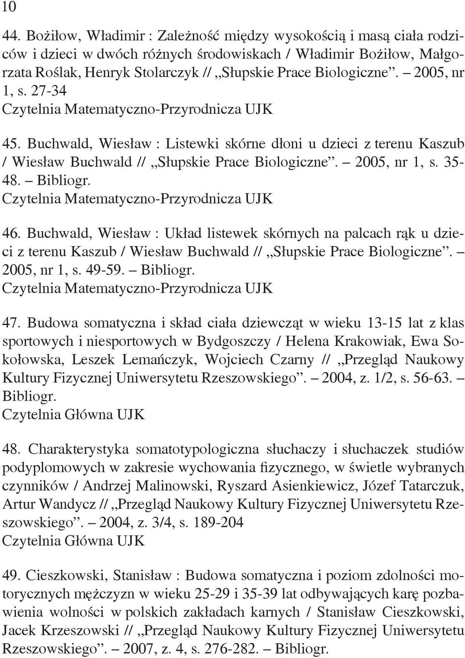 2005, nr 1, s. 27-34 Czytelnia Matematyczno-Przyrodnicza UJK 45. Buchwald, Wiesław : Listewki skórne dłoni u dzieci z terenu Kaszub / Wiesław Buchwald // Słupskie Prace Biologiczne. 2005, nr 1, s.