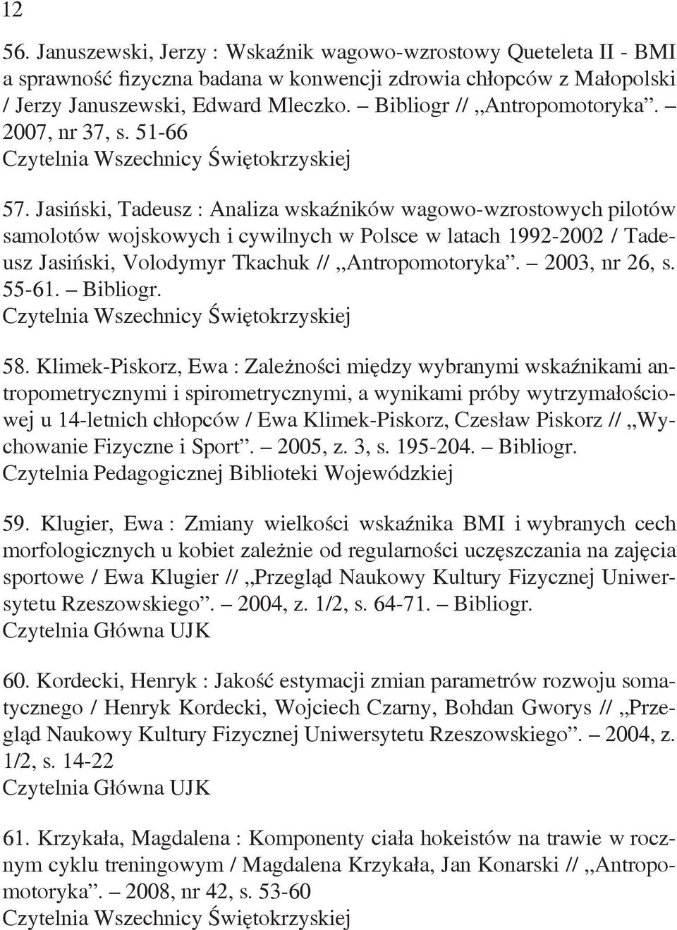 Jasiński, Tadeusz : Analiza wskaźników wagowo-wzrostowych pilotów samolotów wojskowych i cywilnych w Polsce w latach 1992-2002 / Tadeusz Jasiński, Volodymyr Tkachuk // Antropomotoryka. 2003, nr 26, s.