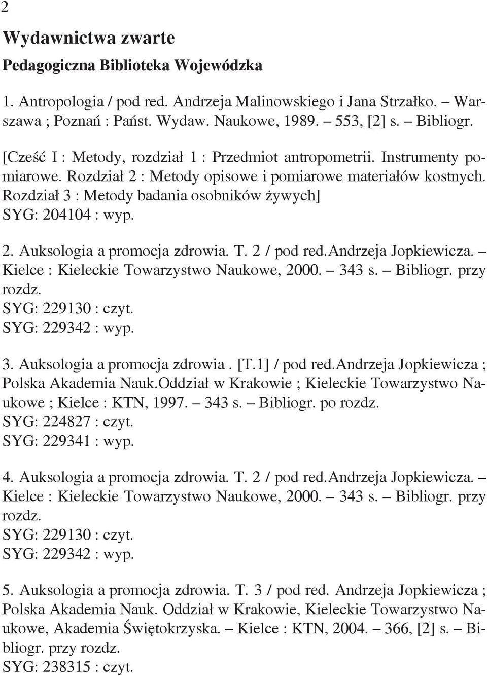 Rozdział 3 : Metody badania osobników żywych] SYG: 204104 : wyp. 2. Auksologia a promocja zdrowia. T. 2 / pod red.andrzeja Jopkiewicza. Kielce : Kieleckie Towarzystwo Naukowe, 2000. 343 s. Bibliogr.