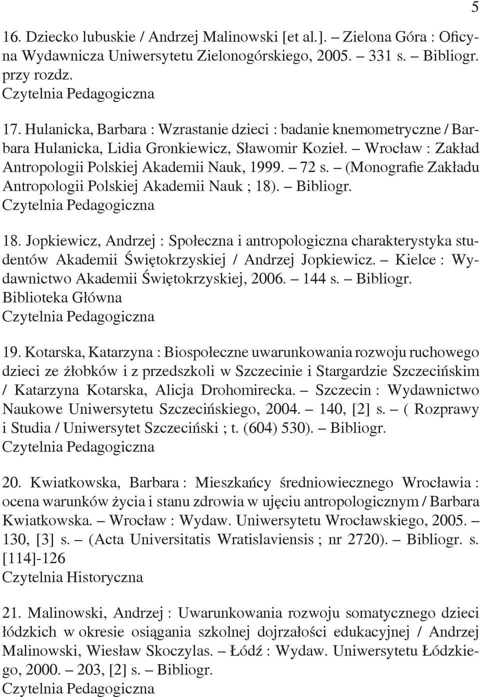 (Monografie Zakładu Antropologii Polskiej Akademii Nauk ; 18). Bibliogr. 18. Jopkiewicz, Andrzej : Społeczna i antropologiczna charakterystyka studentów Akademii Świętokrzyskiej / Andrzej Jopkiewicz.