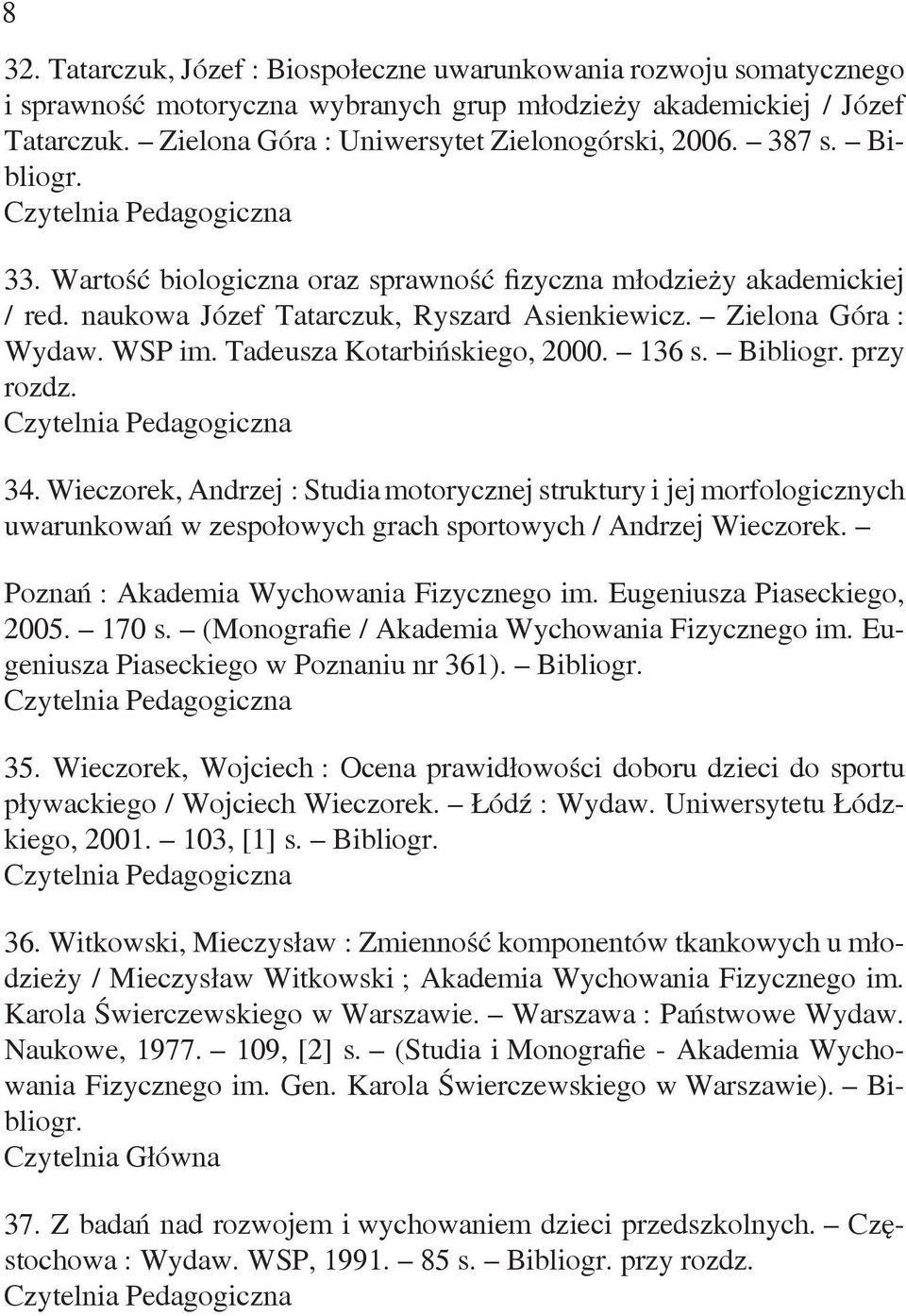 Tadeusza Kotarbińskiego, 2000. 136 s. Bibliogr. przy rozdz. 34. Wieczorek, Andrzej : Studia motorycznej struktury i jej morfologicznych uwarunkowań w zespołowych grach sportowych / Andrzej Wieczorek.