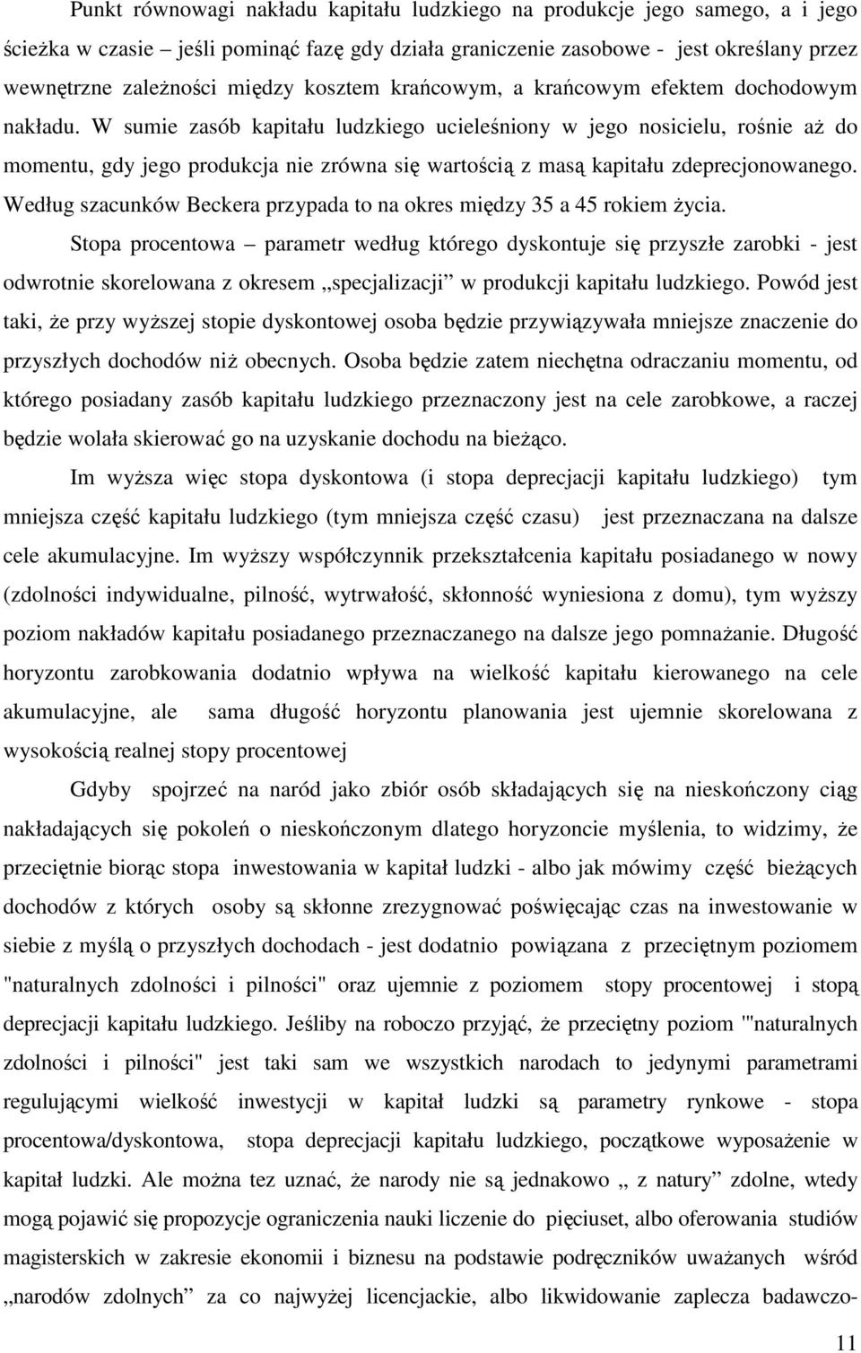 W sumie zasób kapitału ludzkiego ucieleśniony w jego nosicielu, rośnie aż do momentu, gdy jego produkcja nie zrówna się wartością z masą kapitału zdeprecjonowanego.