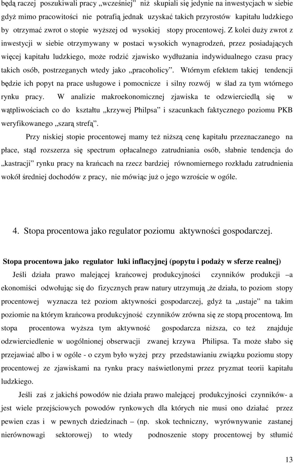 Z kolei duży zwrot z inwestycji w siebie otrzymywany w postaci wysokich wynagrodzeń, przez posiadających więcej kapitału ludzkiego, może rodzić zjawisko wydłużania indywidualnego czasu pracy takich