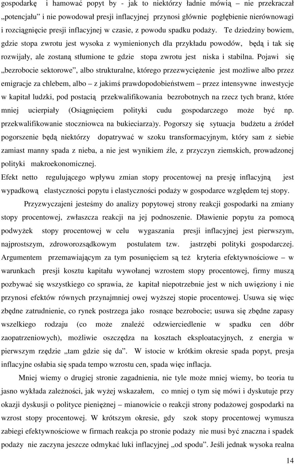 Te dziedziny bowiem, gdzie stopa zwrotu jest wysoka z wymienionych dla przykładu powodów, będą i tak się rozwijały, ale zostaną stłumione te gdzie stopa zwrotu jest niska i stabilna.