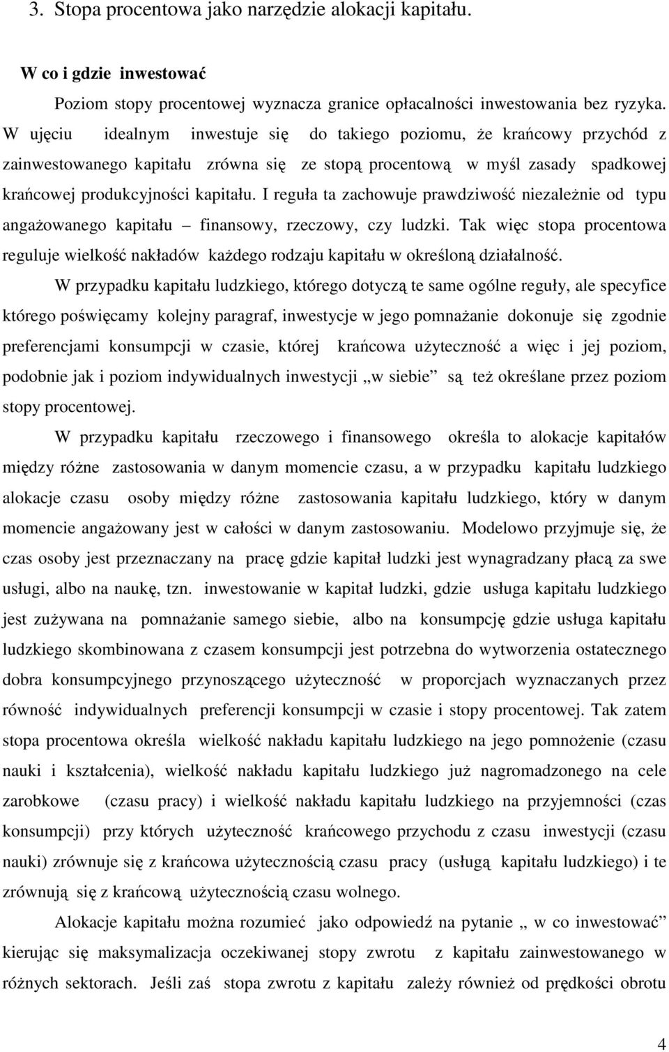 I reguła ta zachowuje prawdziwość niezależnie od typu angażowanego kapitału finansowy, rzeczowy, czy ludzki.