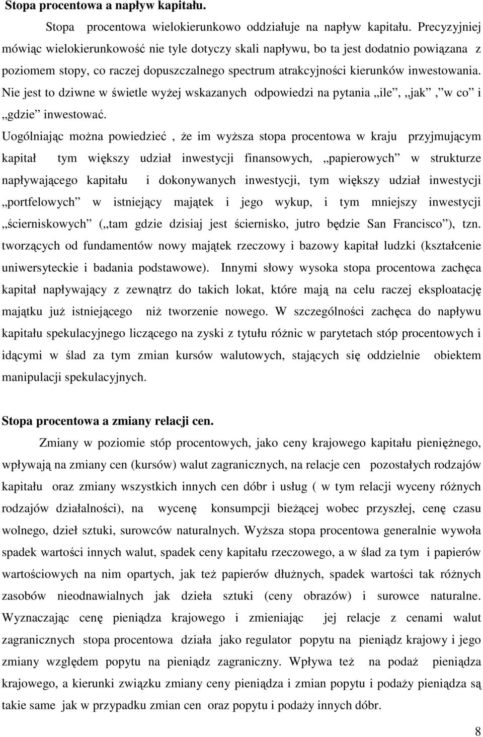 Nie jest to dziwne w świetle wyżej wskazanych odpowiedzi na pytania ile, jak, w co i gdzie inwestować.