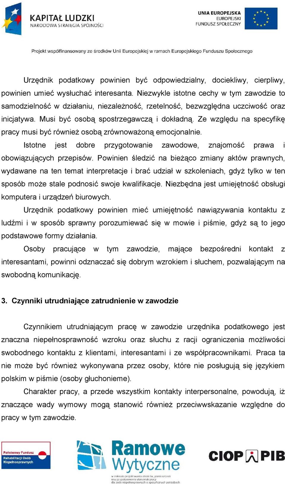 Ze względu na specyfikę pracy musi być również osobą zrównoważoną emocjonalnie. Istotne jest dobre przygotowanie zawodowe, znajomość prawa i obowiązujących przepisów.