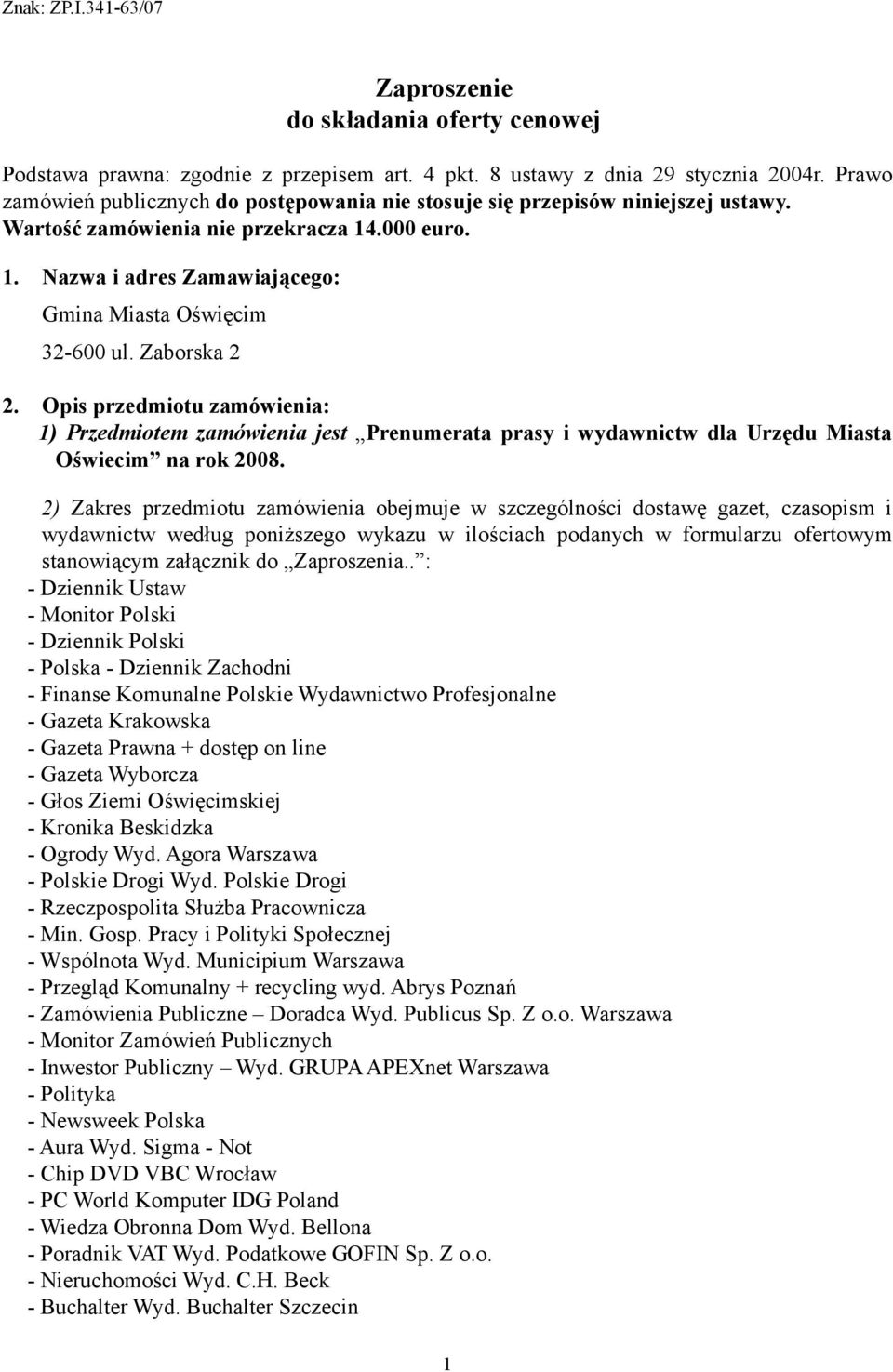 Zaborska 2 2. Opis przedmiotu zamówienia: ) Przedmiotem zamówienia jest Prenumerata prasy i wydawnictw dla Urzędu Miasta Oświecim na rok 2008.