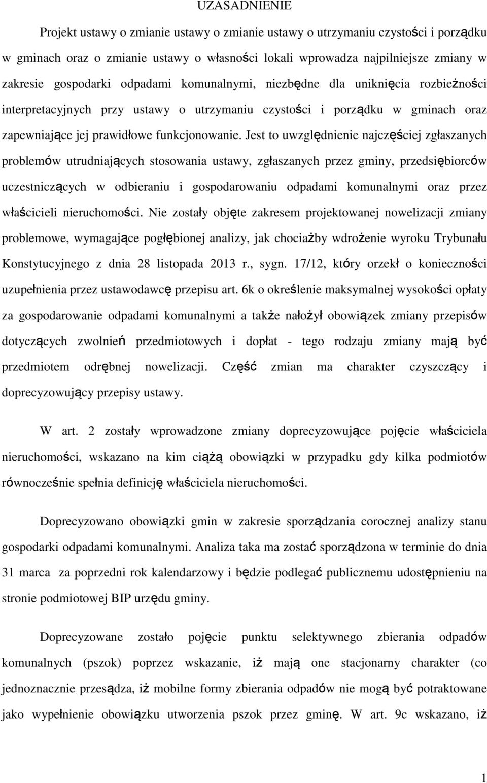 Jest to uwzględnienie najczęściej zgłaszanych problemów utrudniających stosowania ustawy, zgłaszanych przez gminy, przedsiębiorców uczestniczących w odbieraniu i gospodarowaniu odpadami komunalnymi