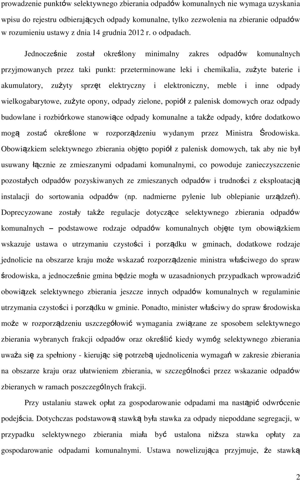 Jednocześnie został określony minimalny zakres odpadów komunalnych przyjmowanych przez taki punkt: przeterminowane leki i chemikalia, zużyte baterie i akumulatory, zużyty sprzęt elektryczny i