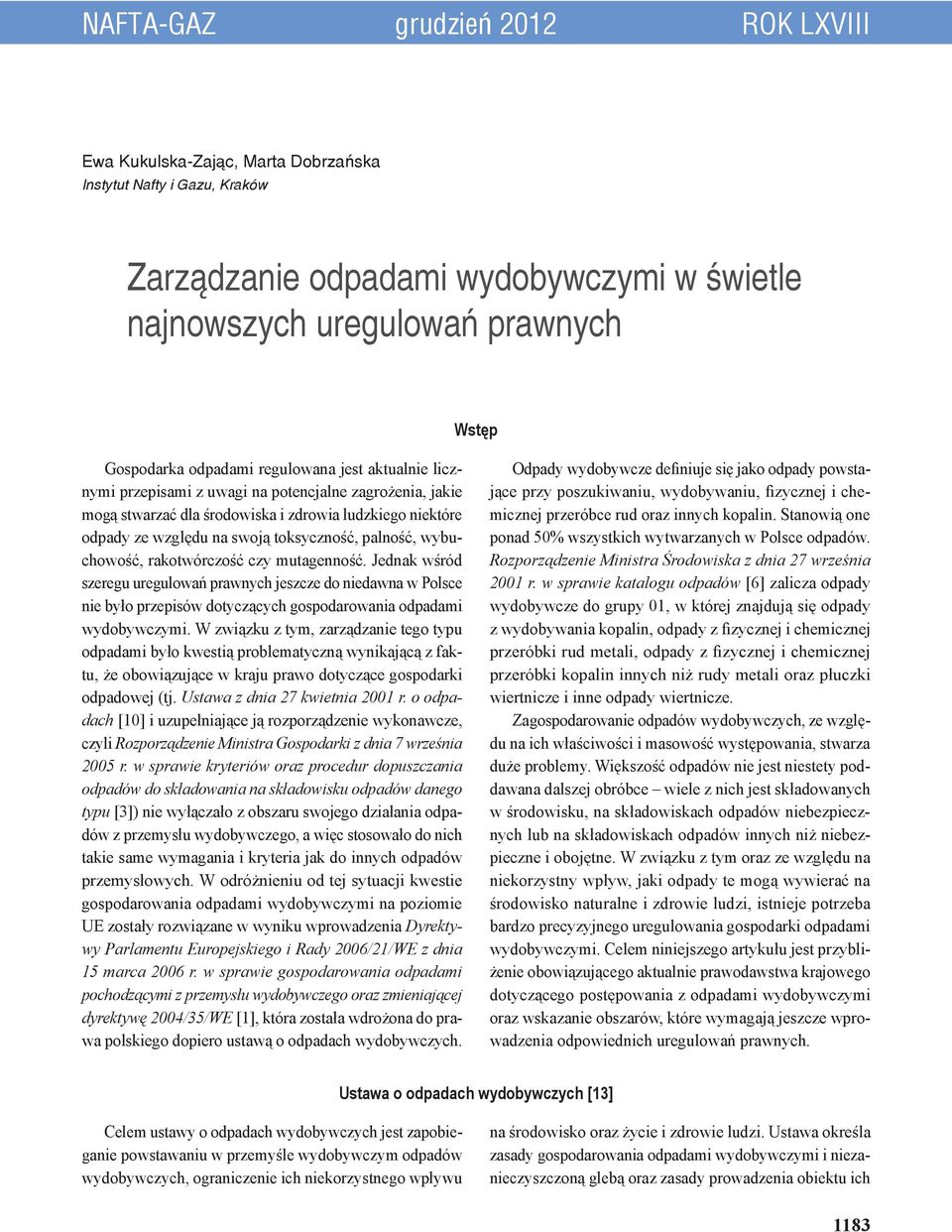 palność, wybuchowość, rakotwórczość czy mutagenność. Jednak wśród szeregu uregulowań prawnych jeszcze do niedawna w Polsce nie było przepisów dotyczących gospodarowania odpadami wydobywczymi.