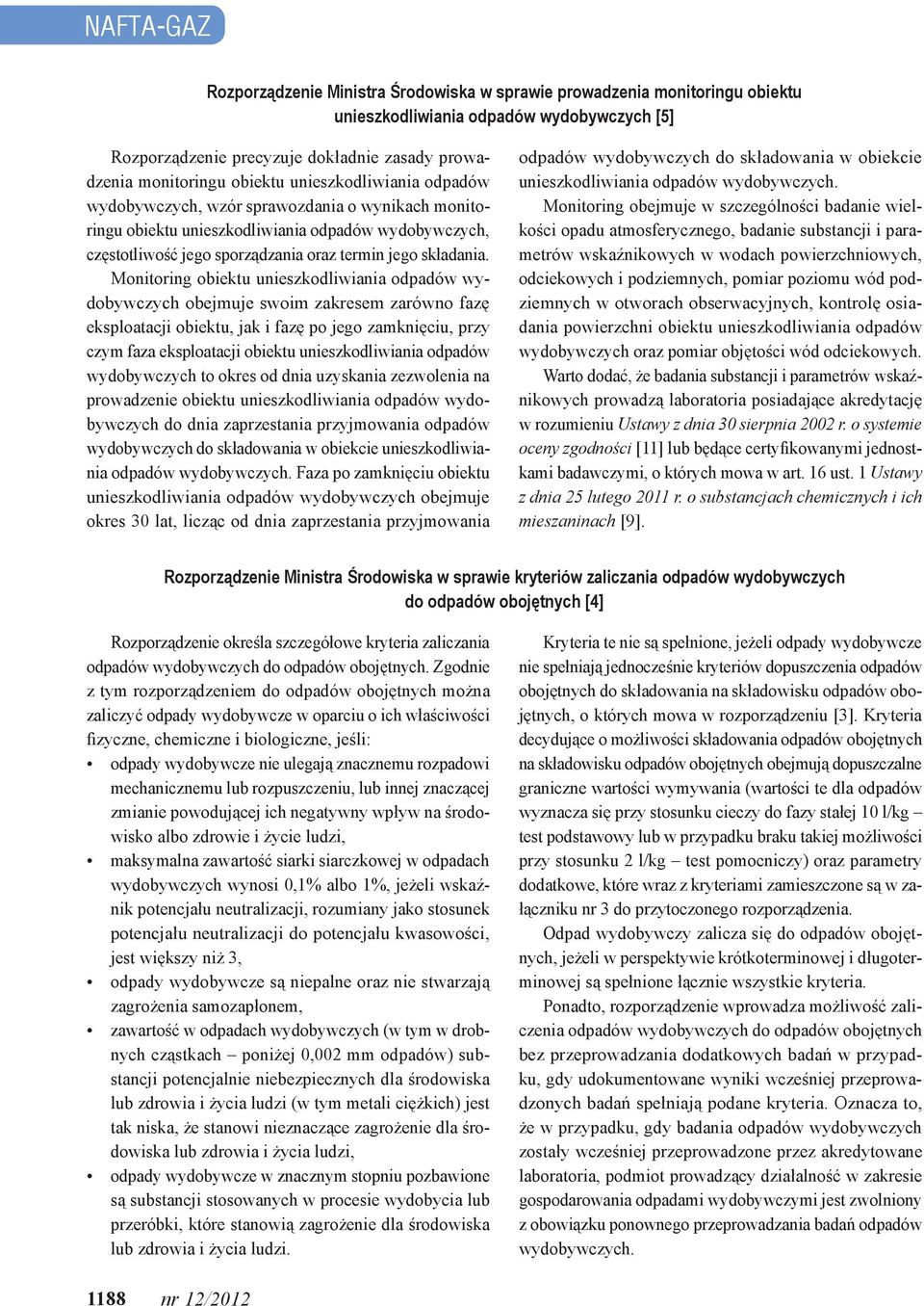 Monitoring obiektu unieszkodliwiania odpadów wydobywczych obejmuje swoim zakresem zarówno fazę eksploatacji obiektu, jak i fazę po jego zamknięciu, przy czym faza eksploatacji obiektu