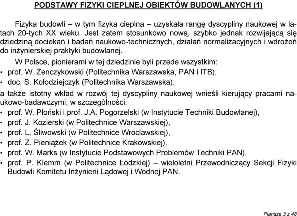 W Polsce, pionierami w tej dziedzinie byli przede wszystkim: prof. W. Żenczykowski (Politechnika Warszawska, PAN i ITB), doc. S.