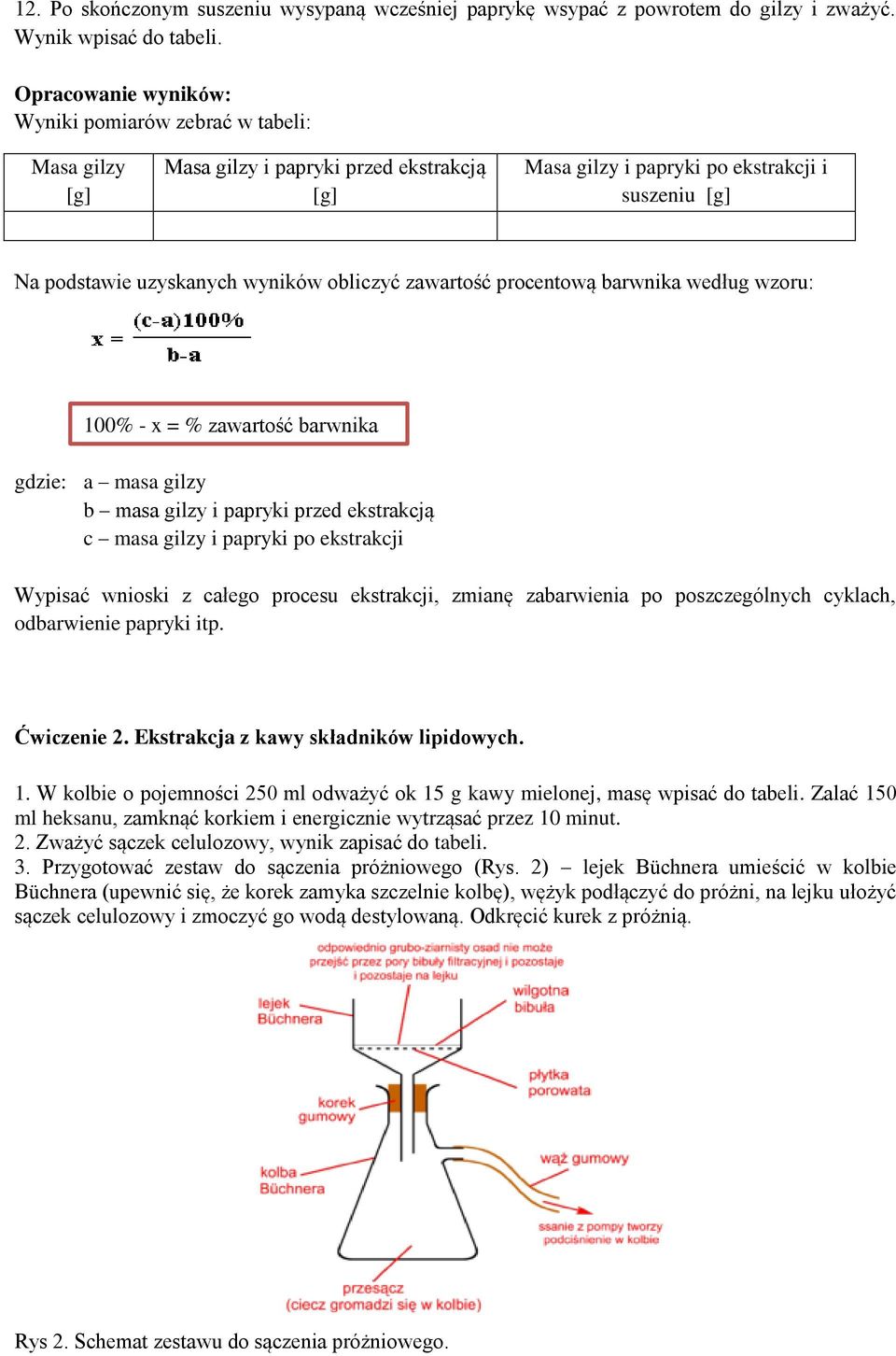 procentową barwnika według wzoru: 100% - x = % zawartość barwnika gdzie: a masa gilzy b masa gilzy i papryki przed ekstrakcją c masa gilzy i papryki po ekstrakcji Wypisać wnioski z całego procesu