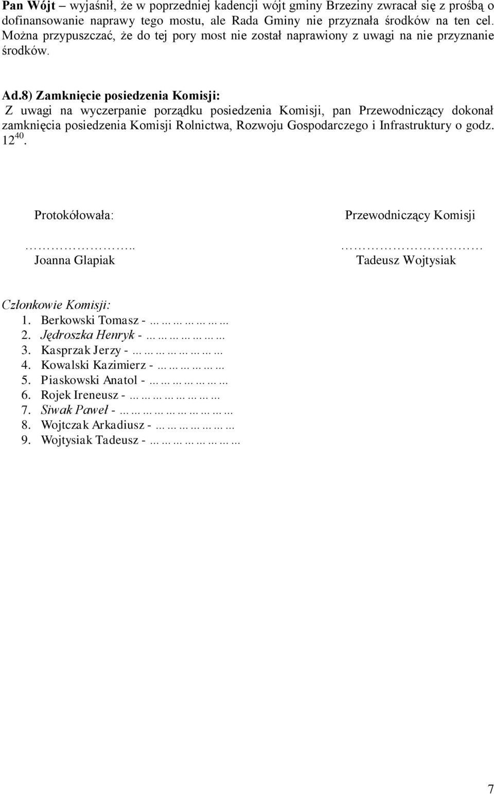 8) Zamknięcie posiedzenia Komisji: Z uwagi na wyczerpanie porządku posiedzenia Komisji, pan Przewodniczący dokonał zamknięcia posiedzenia Komisji Rolnictwa, Rozwoju Gospodarczego i