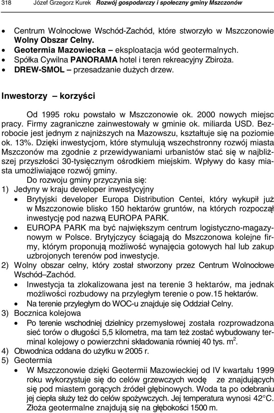 Inwestorzy korzyści Od 1995 roku powstało w Mszczonowie ok. 2000 nowych miejsc pracy. Firmy zagraniczne zainwestowały w gminie ok. miliarda USD.