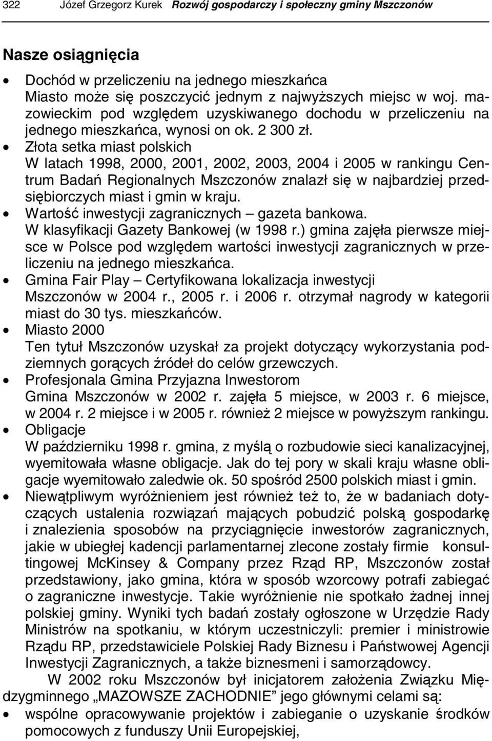 Złota setka miast polskich W latach 1998, 2000, 2001, 2002, 2003, 2004 i 2005 w rankingu Centrum Badań Regionalnych Mszczonów znalazł się w najbardziej przedsiębiorczych miast i gmin w kraju.