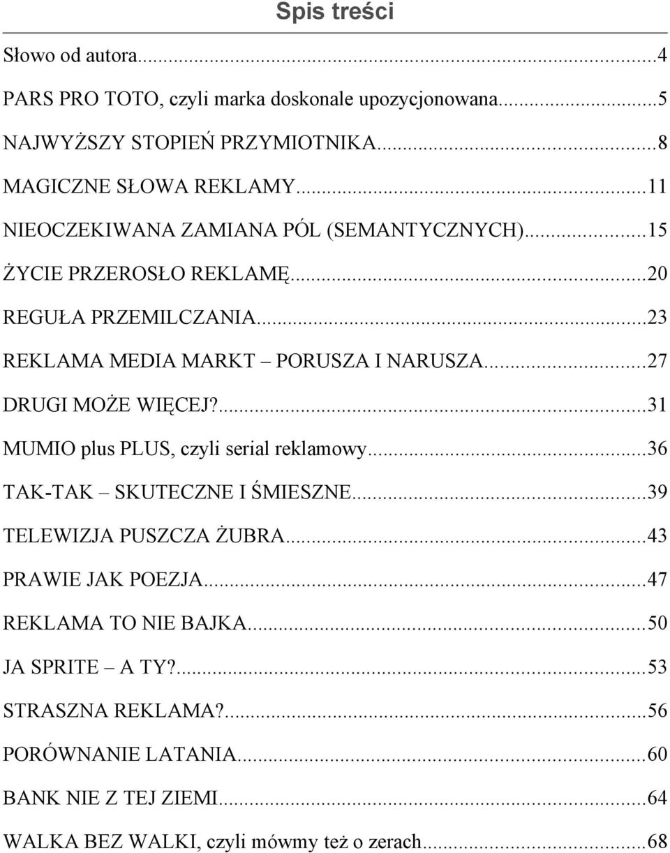 ..27 DRUGI MOŻE WIĘCEJ?...31 MUMIO plus PLUS, czyli serial reklamowy...36 TAK-TAK SKUTECZNE I ŚMIESZNE...39 TELEWIZJA PUSZCZA ŻUBRA...43 PRAWIE JAK POEZJA.