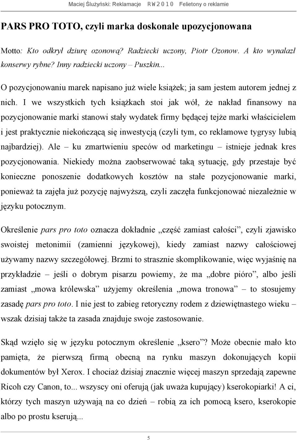 I we wszystkich tych książkach stoi jak wół, że nakład finansowy na pozycjonowanie marki stanowi stały wydatek firmy będącej tejże marki właścicielem i jest praktycznie niekończącą się inwestycją