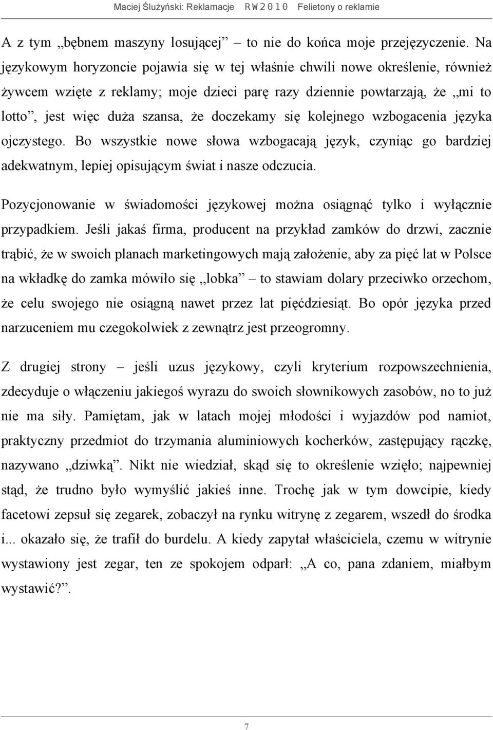 doczekamy się kolejnego wzbogacenia języka ojczystego. Bo wszystkie nowe słowa wzbogacają język, czyniąc go bardziej adekwatnym, lepiej opisującym świat i nasze odczucia.