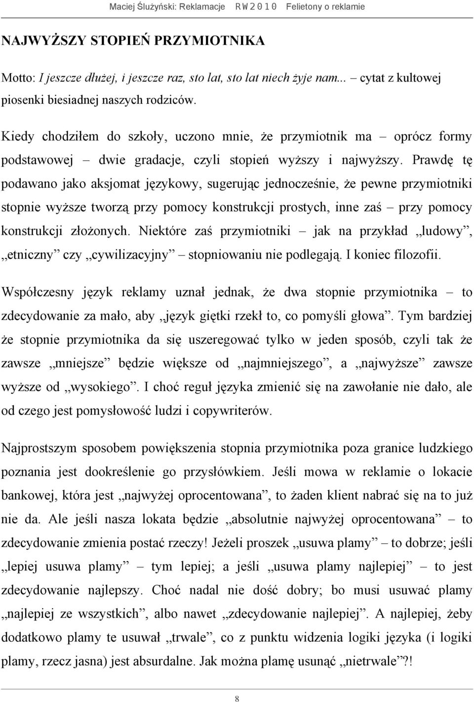 Prawdę tę podawano jako aksjomat językowy, sugerując jednocześnie, że pewne przymiotniki stopnie wyższe tworzą przy pomocy konstrukcji prostych, inne zaś przy pomocy konstrukcji złożonych.