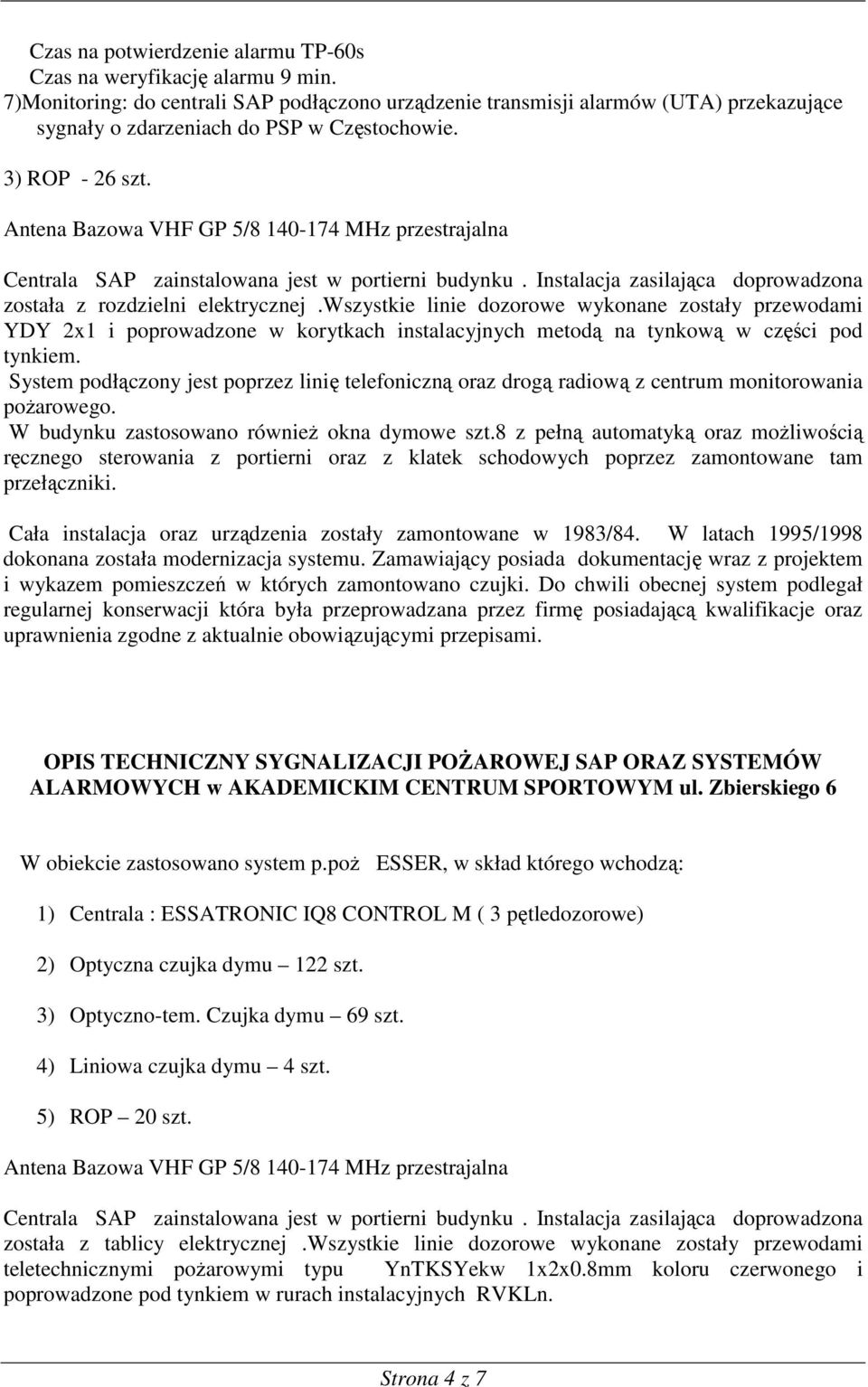 Centrala SAP zainstalowana jest w portierni budynku. Instalacja zasilająca doprowadzona została z rozdzielni elektrycznej.