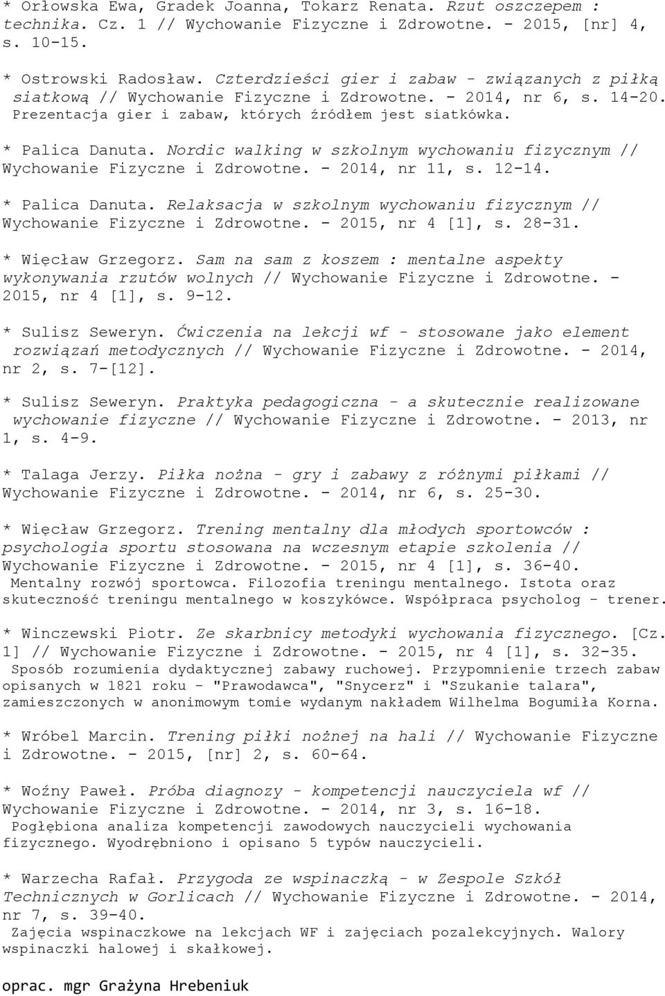 Nordic walking w szkolnym wychowaniu fizycznym // Wychowanie Fizyczne i Zdrowotne. - 2014, nr 11, s. 12-14. * Palica Danuta.