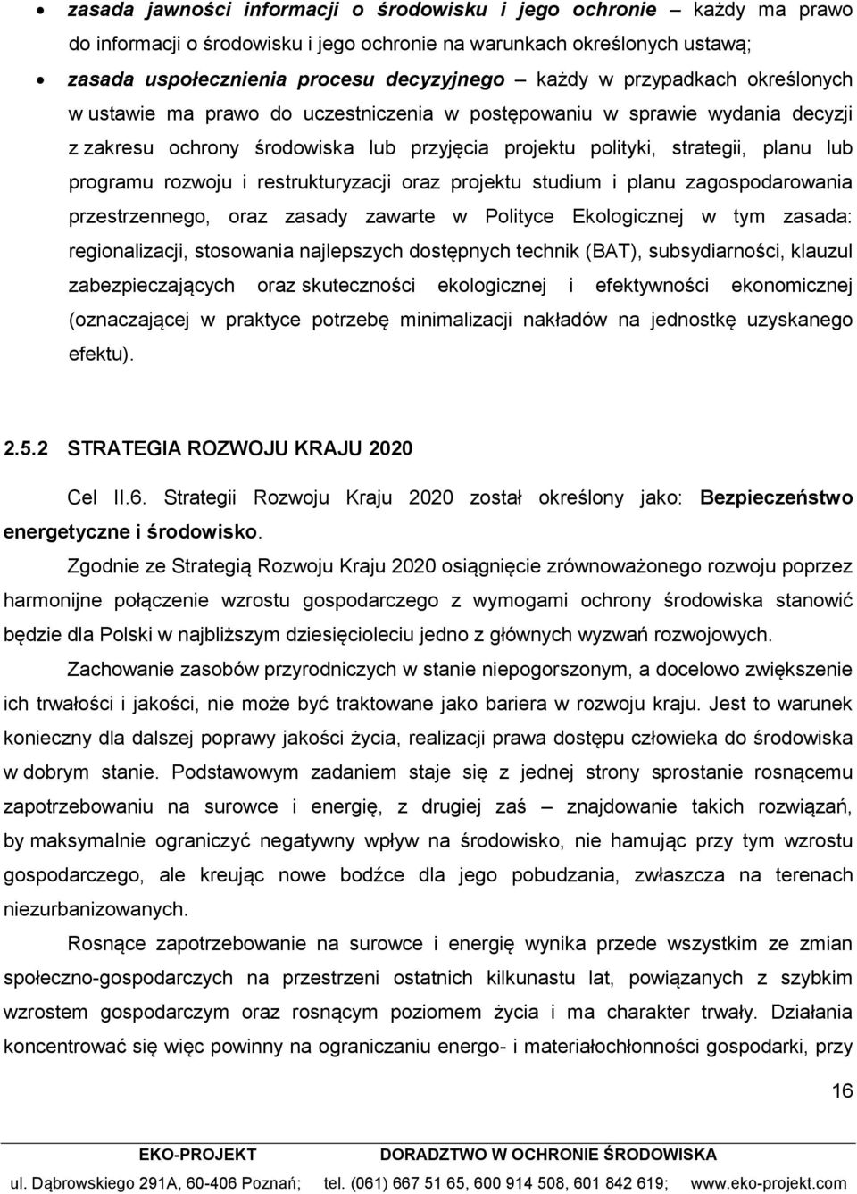 rozwoju i restrukturyzacji oraz projektu studium i planu zagospodarowania przestrzennego, oraz zasady zawarte w Polityce Ekologicznej w tym zasada: regionalizacji, stosowania najlepszych dostępnych