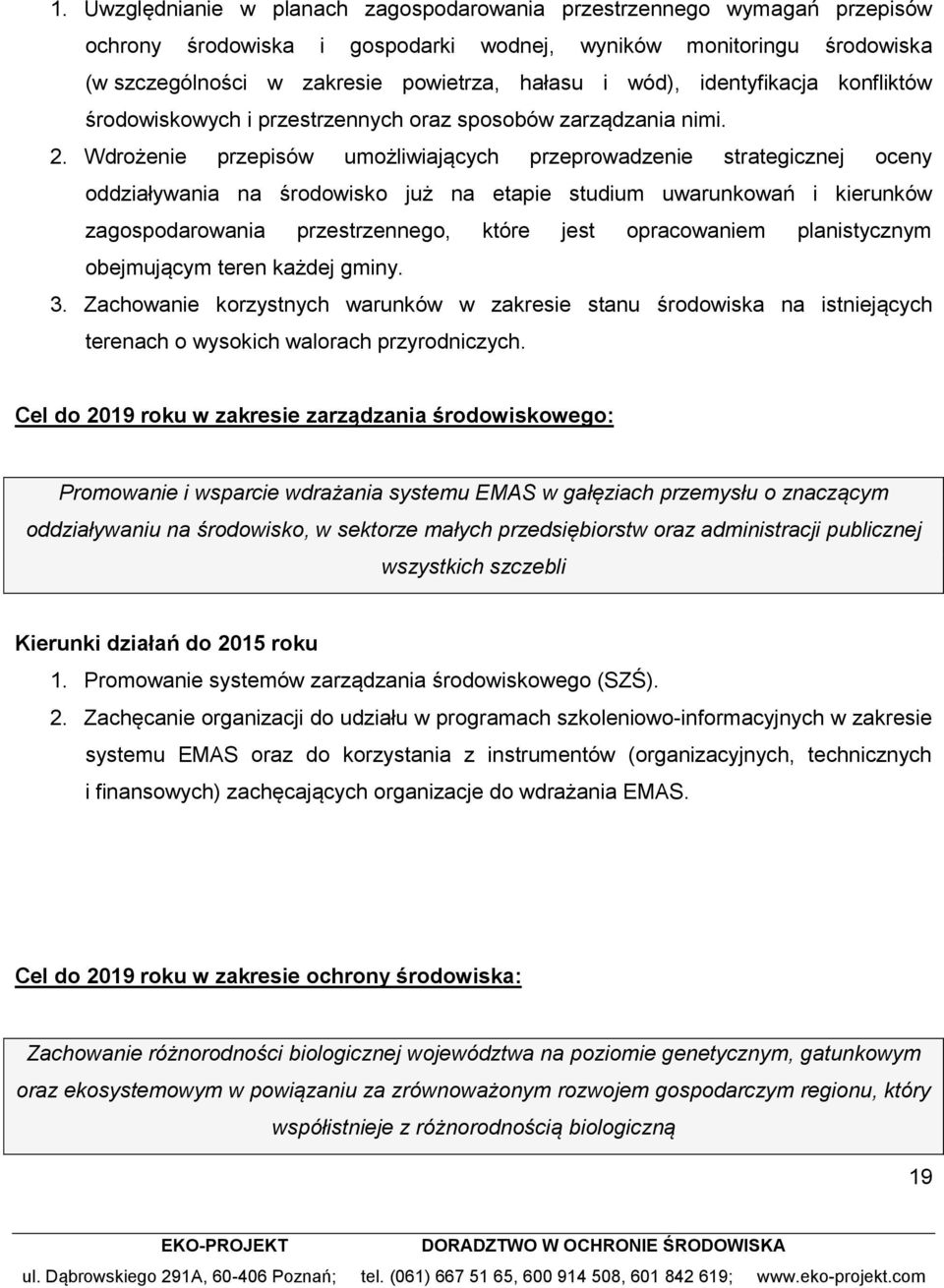 Wdrożenie przepisów umożliwiających przeprowadzenie strategicznej oceny oddziaływania na środowisko już na etapie studium uwarunkowań i kierunków zagospodarowania przestrzennego, które jest