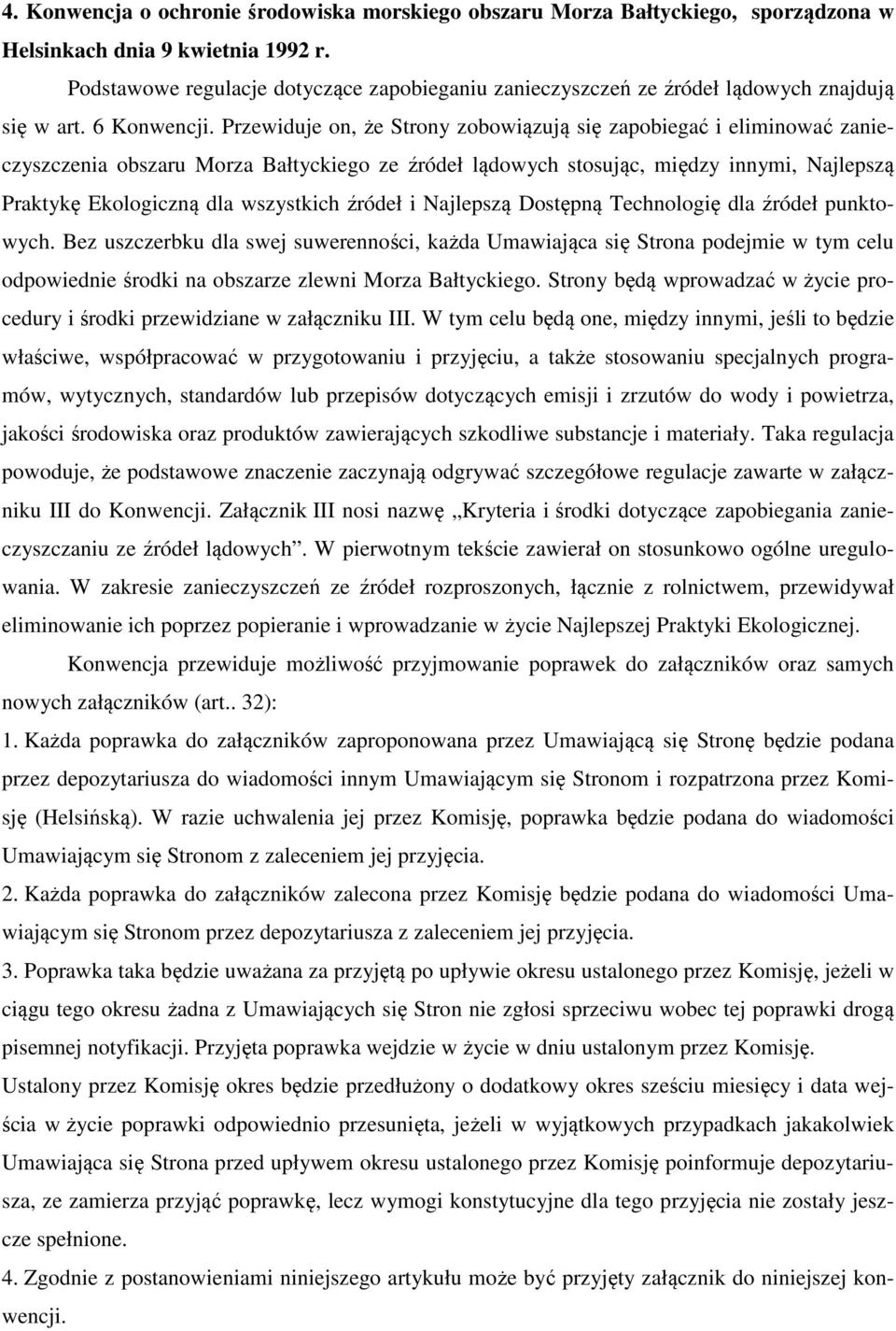 Przewiduje on, że Strony zobowiązują się zapobiegać i eliminować zanieczyszczenia obszaru Morza Bałtyckiego ze źródeł lądowych stosując, między innymi, Najlepszą Praktykę Ekologiczną dla wszystkich