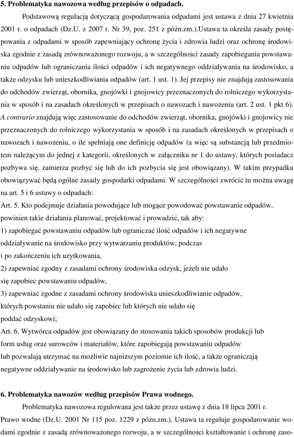 zapobiegania powstawaniu odpadów lub ograniczania ilości odpadów i ich negatywnego oddziaływania na środowisko, a także odzysku lub unieszkodliwiania odpadów (art. 1 ust. 1).