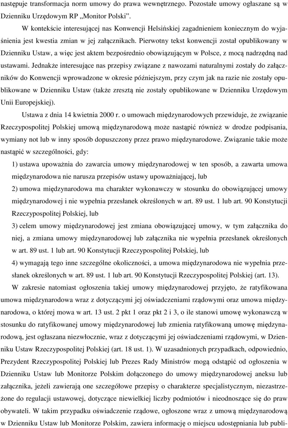 Pierwotny tekst konwencji został opublikowany w Dzienniku Ustaw, a więc jest aktem bezpośrednio obowiązującym w Polsce, z mocą nadrzędną nad ustawami.