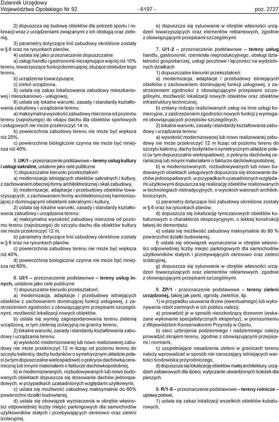 jako przeznaczenie dopuszczalne: a) usługi handlu i gastronomii niezajmujące więcej niż 10% terenu, towarzyszące funkcji dominującej, służące obsłudze tego terenu, b) urządzenia towarzyszące, c)