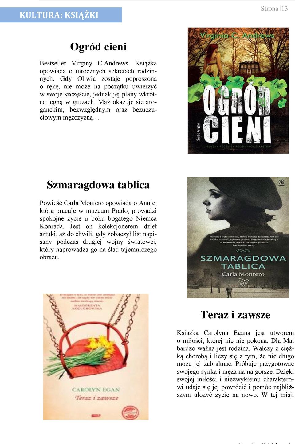 Mąż okazuje się aroganckim, bezwzględnym oraz bezuczuciowym mężczyzną Szmaragdowa tablica Powieść Carla Montero opowiada o Annie, która pracuje w muzeum Prado, prowadzi spokojne życie u boku bogatego