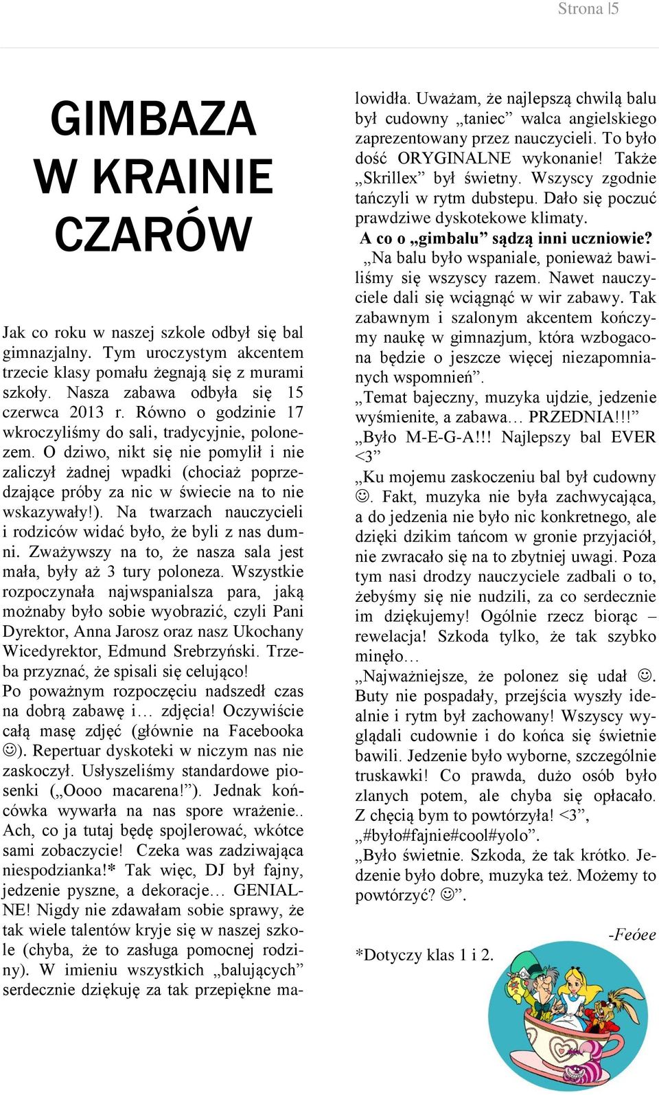 O dziwo, nikt się nie pomylił i nie zaliczył żadnej wpadki (chociaż poprzedzające próby za nic w świecie na to nie wskazywały!). Na twarzach nauczycieli i rodziców widać było, że byli z nas dumni.