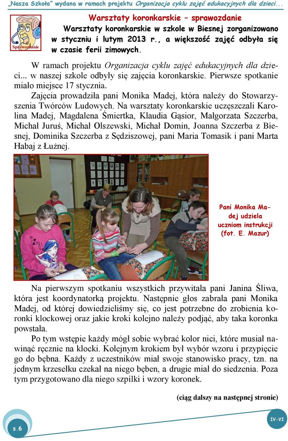 Zajęcia prowadziła pani Monika Madej, która należy do Stowarzyszenia Twórców Ludowych.