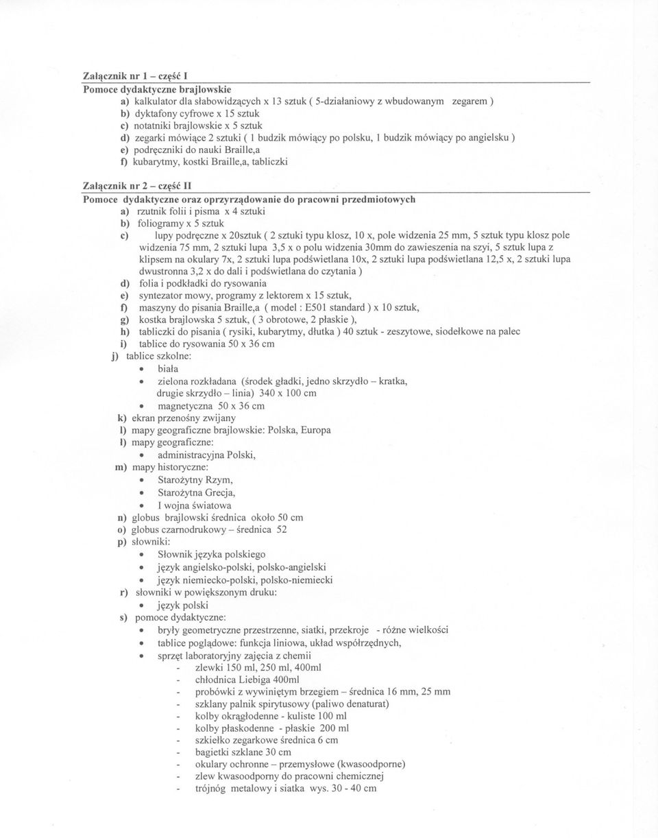 Pomoce dydaktyczne oraz oprzyrzadowanie do pracowni przedmiotowych a) rzutnik folii i pisma x 4 sztuki b) foliogramyx 5 sztuk c) lupy podrecznex 20sztuk( 2 sztuki typu klosz, 10x, pole widzenia 25