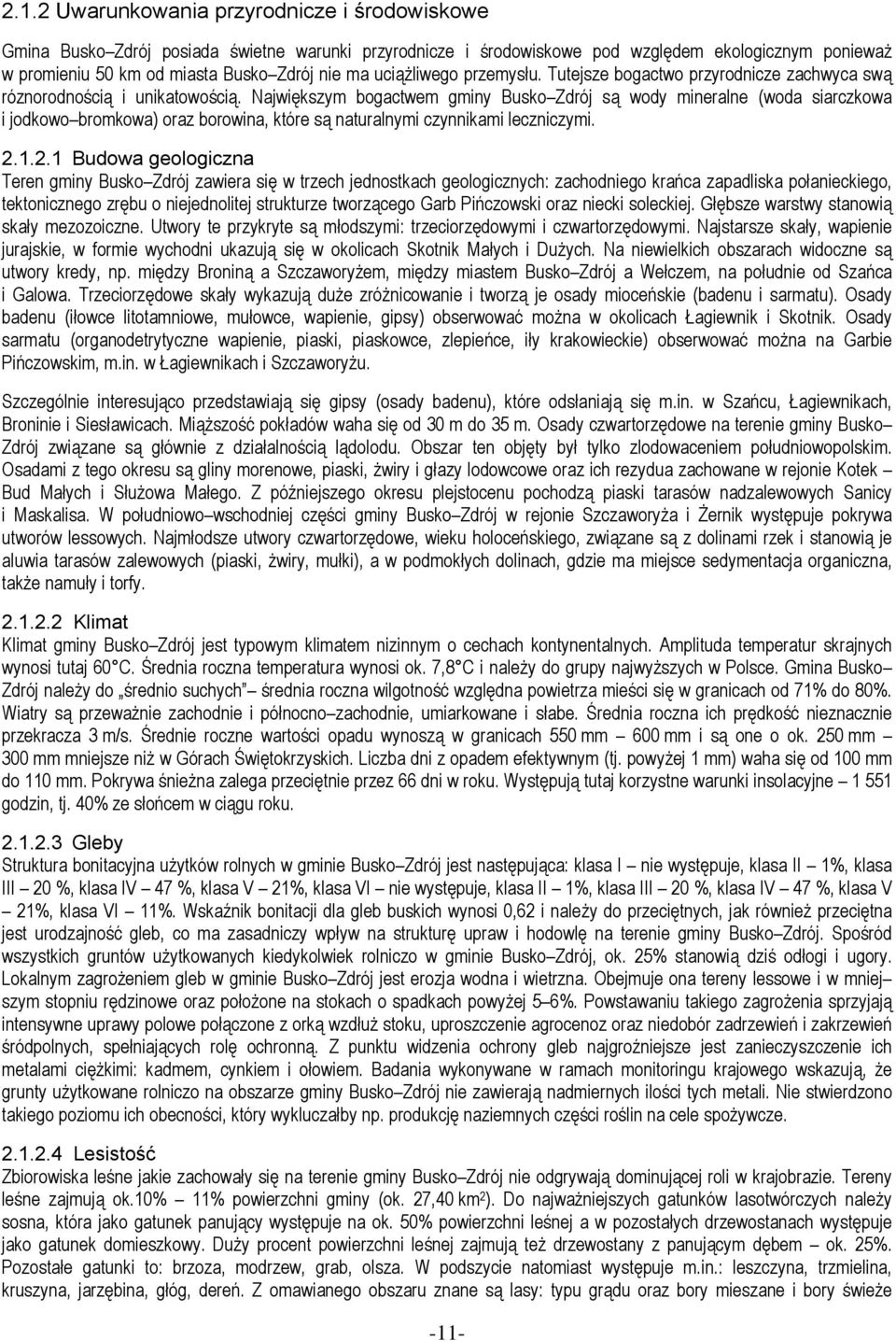 Największym bogactwem gminy Busko Zdrój są wody mineralne (woda siarczkowa i jodkowo bromkowa) oraz borowina, które są naturalnymi czynnikami leczniczymi. 2.