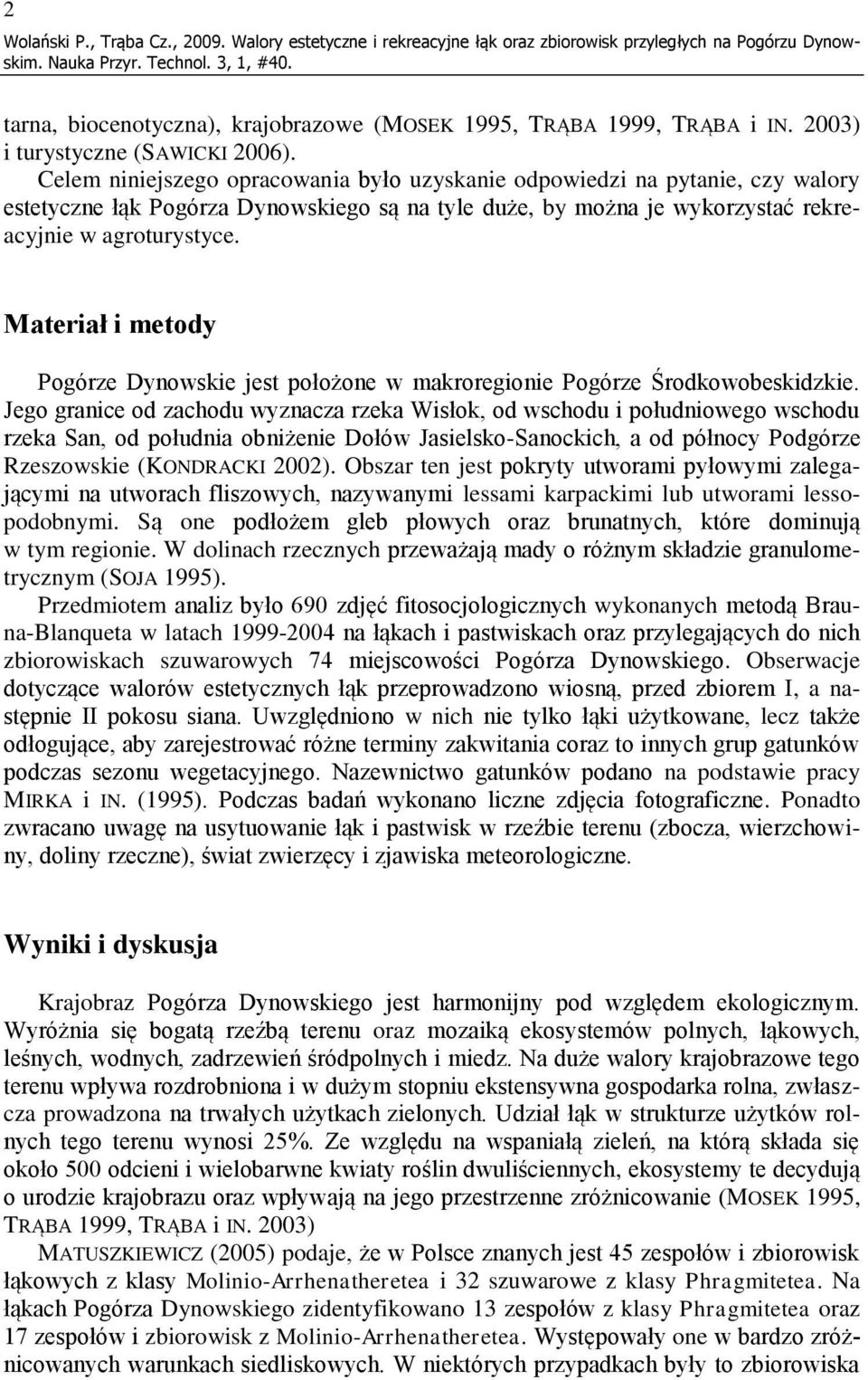 Celem niniejszego opracowania było uzyskanie odpowiedzi na pytanie, czy walory estetyczne łąk Pogórza Dynowskiego są na tyle duże, by można je wykorzystać rekreacyjnie w agroturystyce.