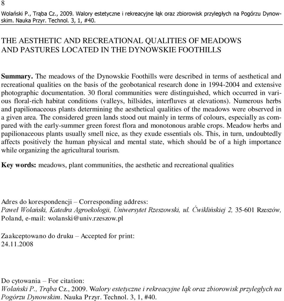 The meadows of the Dynowskie Foothills were described in terms of aesthetical and recreational qualities on the basis of the geobotanical research done in 1994-2004 and extensive photographic