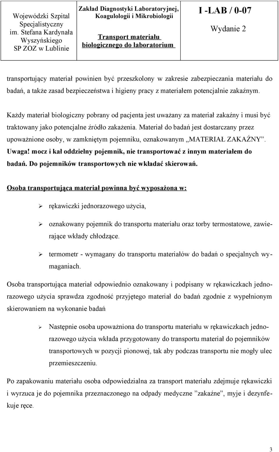 Materiał do badań jest dostarczany przez upoważnione osoby, w zamkniętym pojemniku, oznakowanym MATERIAŁ ZAKAŹNY. Uwaga! mocz i kał oddzielny pojemnik, nie transportować z innym materiałem do badań.