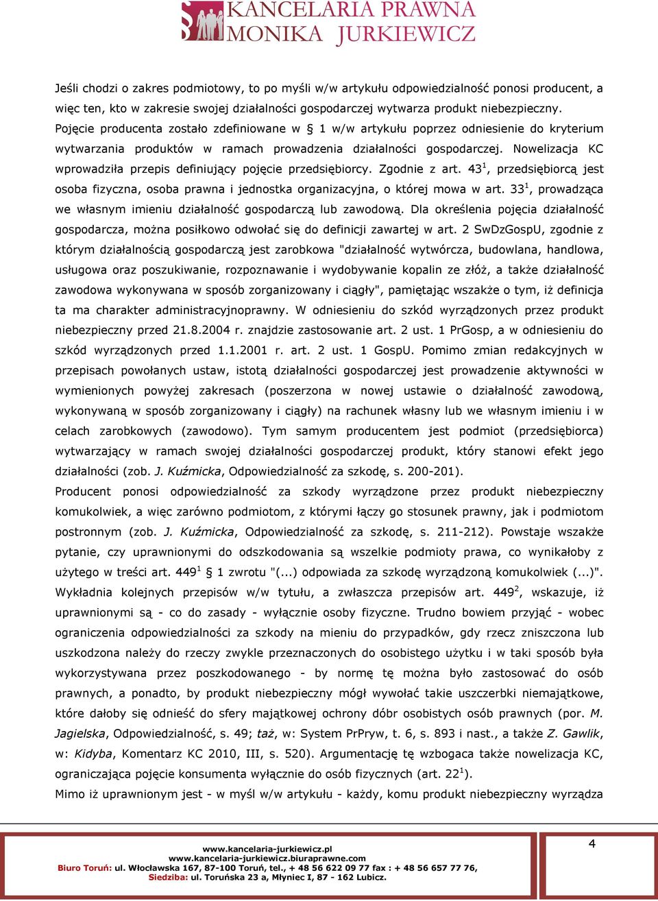 Nowelizacja KC wprowadziła przepis definiujący pojęcie przedsiębiorcy. Zgodnie z art. 43 1, przedsiębiorcą jest osoba fizyczna, osoba prawna i jednostka organizacyjna, o której mowa w art.