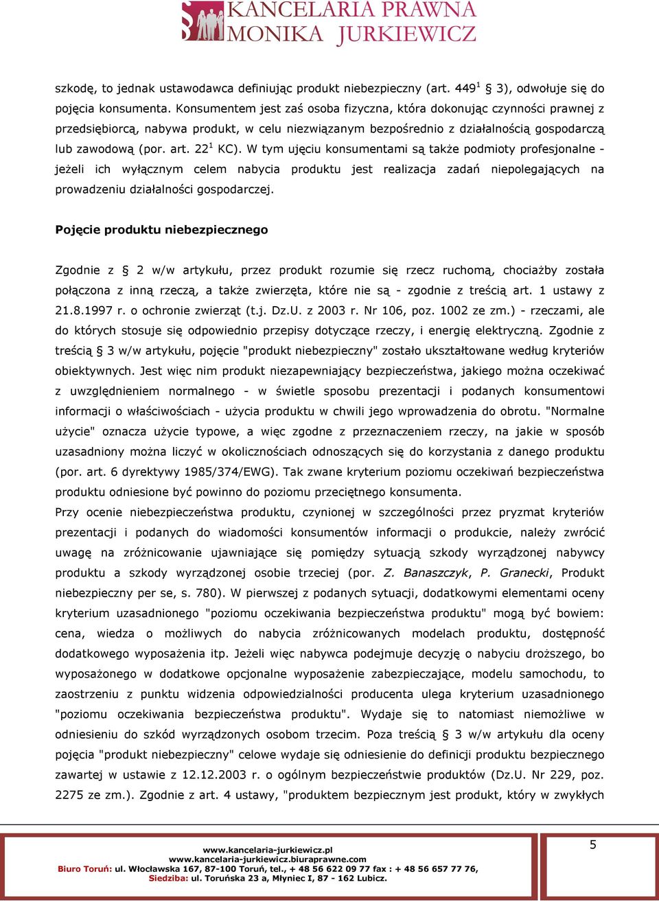 W tym ujęciu konsumentami są także podmioty profesjonalne - jeżeli ich wyłącznym celem nabycia produktu jest realizacja zadań niepolegających na prowadzeniu działalności gospodarczej.