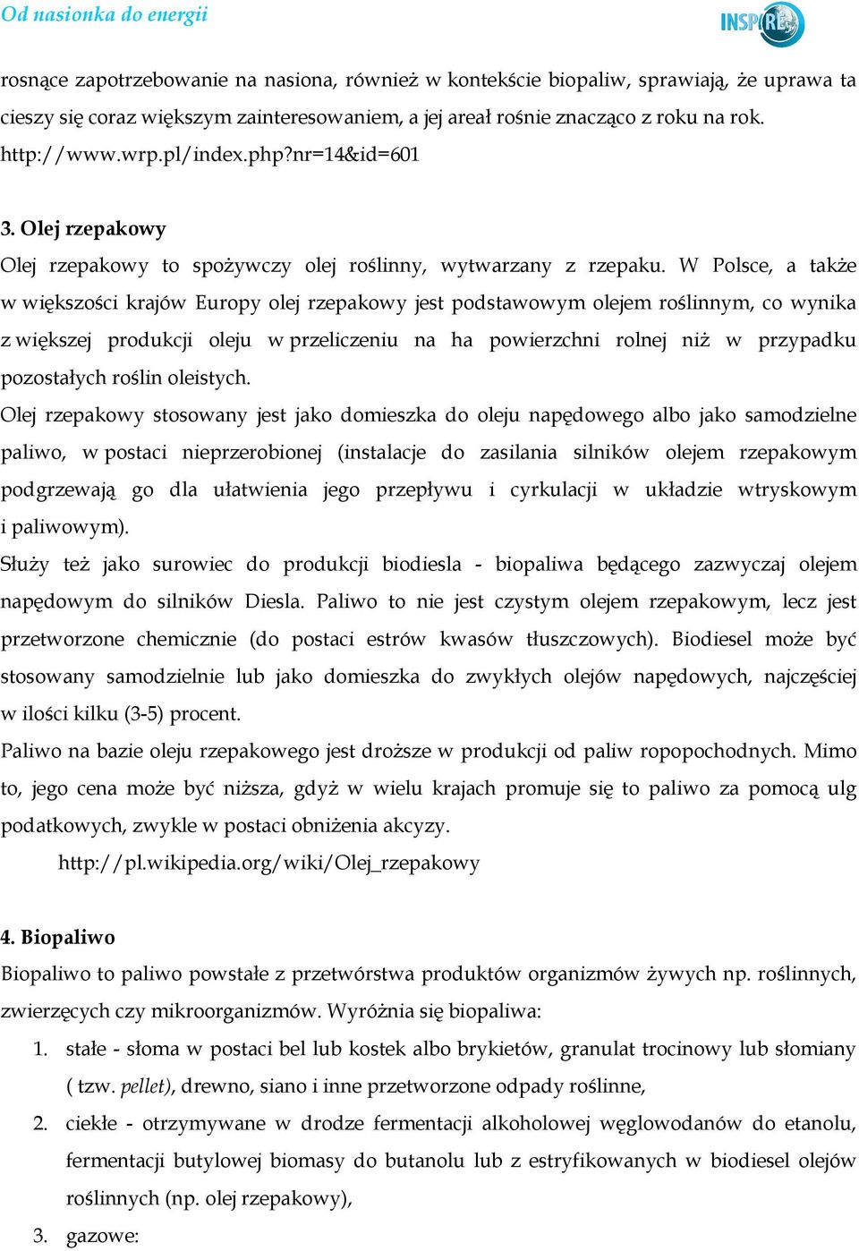 W Polsce, a takŝe w większości krajów Europy olej rzepakowy jest podstawowym olejem roślinnym, co wynika z większej produkcji oleju w przeliczeniu na ha powierzchni rolnej niŝ w przypadku pozostałych