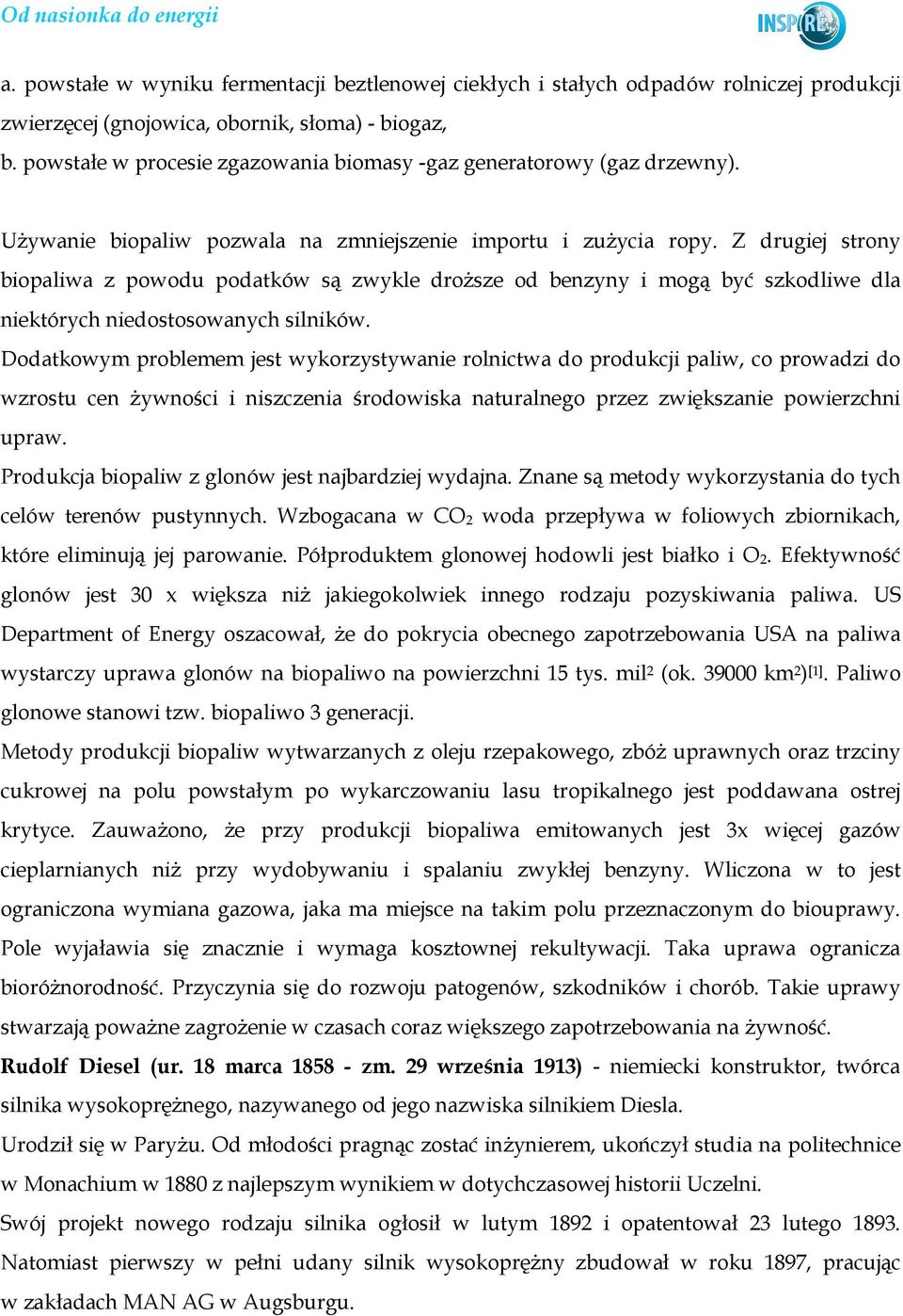 Z drugiej strony biopaliwa z powodu podatków są zwykle droŝsze od benzyny i mogą być szkodliwe dla niektórych niedostosowanych silników.